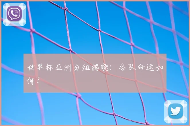 世界杯亚洲分组揭晓：各队命运如何？
