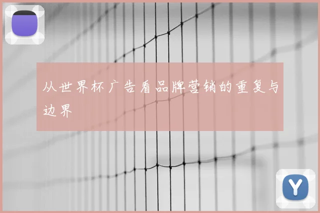 从世界杯广告看品牌营销的重复与边界