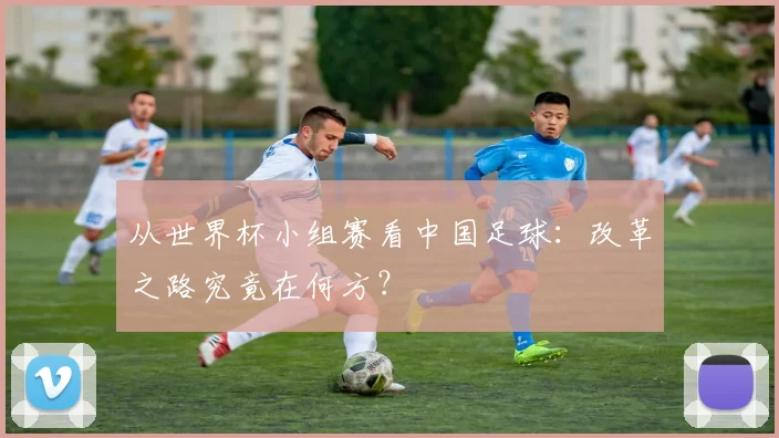 从世界杯小组赛看中国足球：改革之路究竟在何方？