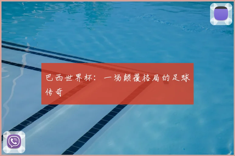巴西世界杯：一场颠覆格局的足球传奇